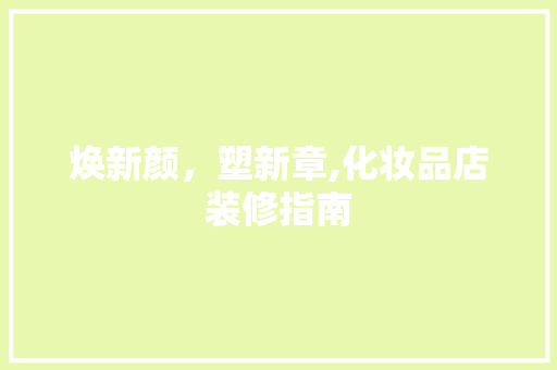焕新颜，塑新章,化妆品店装修指南  第1张
