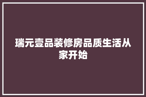 瑞元壹品装修房品质生活从家开始  第1张