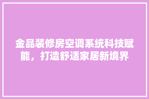 金品装修房空调系统科技赋能，打造舒适家居新境界