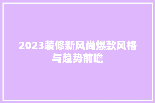 2023装修新风尚爆款风格与趋势前瞻