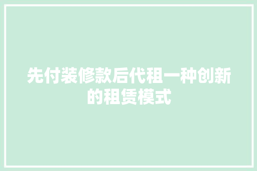 先付装修款后代租一种创新的租赁模式