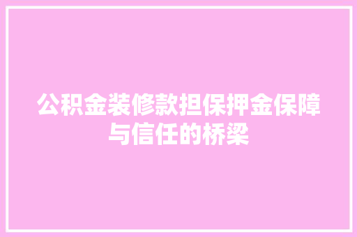 公积金装修款担保押金保障与信任的桥梁