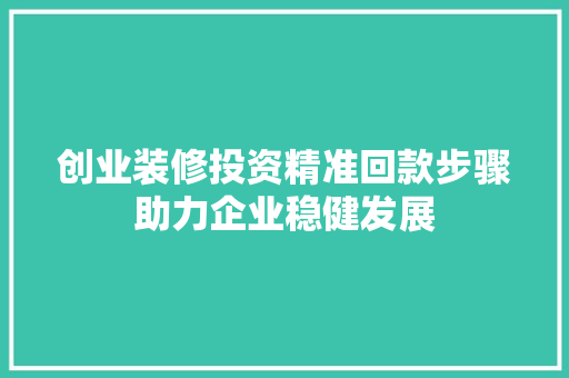 创业装修投资精准回款步骤助力企业稳健发展