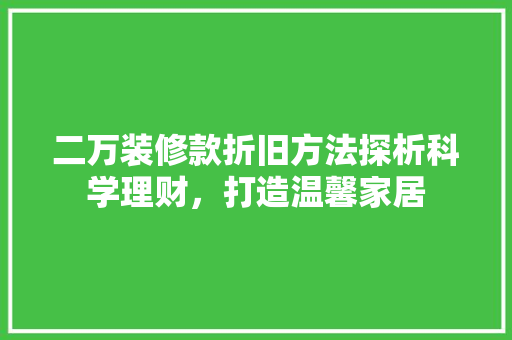 二万装修款折旧方法探析科学理财，打造温馨家居  第1张