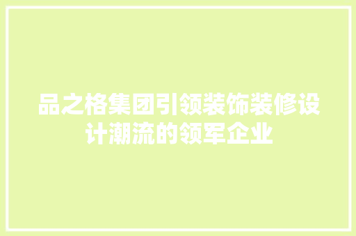 品之格集团引领装饰装修设计潮流的领军企业