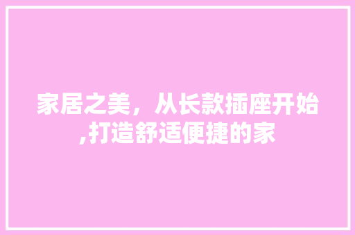家居之美，从长款插座开始,打造舒适便捷的家  第1张