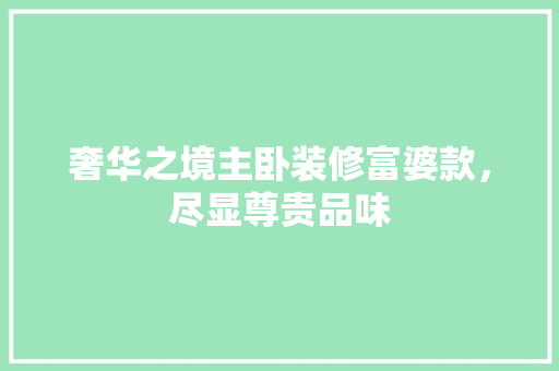奢华之境主卧装修富婆款，尽显尊贵品味  第1张
