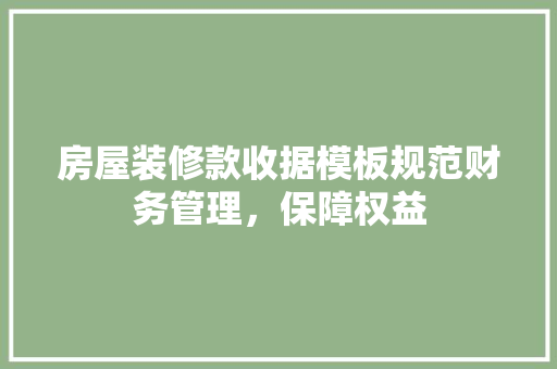 房屋装修款收据模板规范财务管理，保障权益  第1张