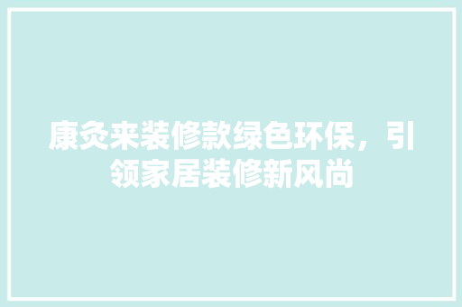 康灸来装修款绿色环保，引领家居装修新风尚
