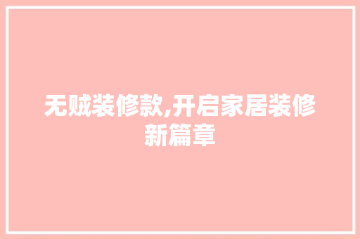 无贼装修款,开启家居装修新篇章