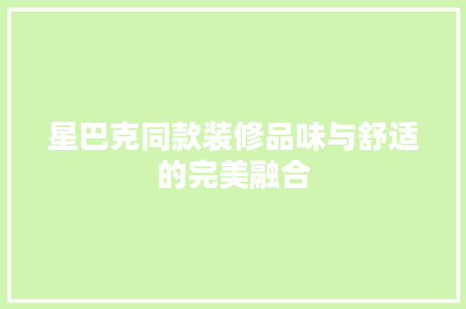 星巴克同款装修品味与舒适的完美融合