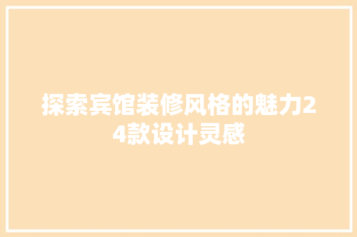 探索宾馆装修风格的魅力24款设计灵感