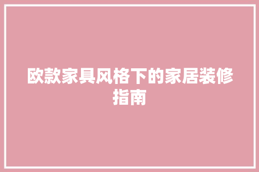 欧款家具风格下的家居装修指南