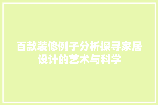 百款装修例子分析探寻家居设计的艺术与科学