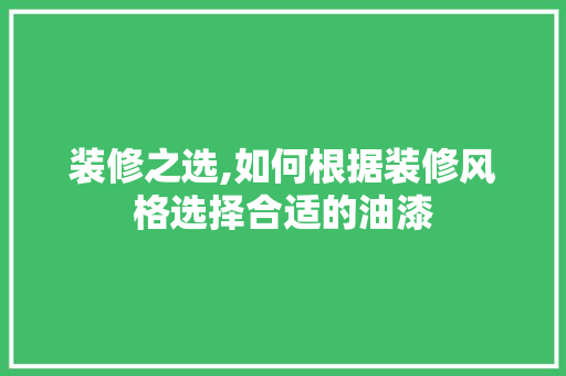 装修之选,如何根据装修风格选择合适的油漆