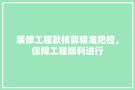 装修工程款核算精准把控，保障工程顺利进行
