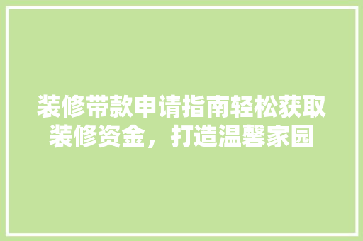 装修带款申请指南轻松获取装修资金，打造温馨家园  第1张