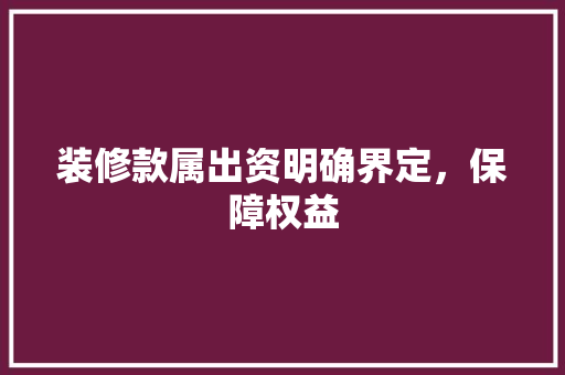 装修款属出资明确界定，保障权益