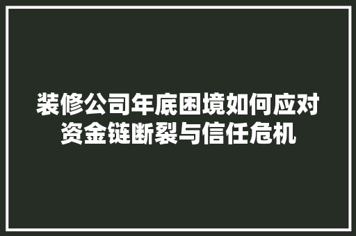 装修公司年底困境如何应对资金链断裂与信任危机