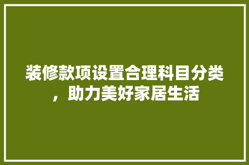 装修款项设置合理科目分类，助力美好家居生活