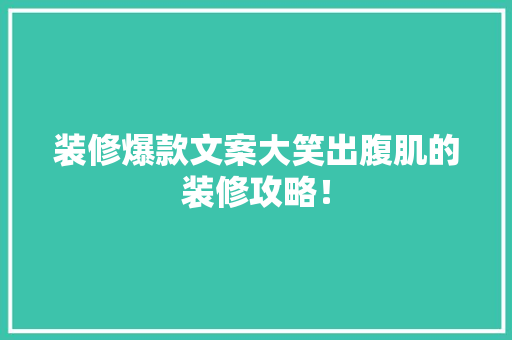 装修爆款文案大笑出腹肌的装修攻略！  第1张