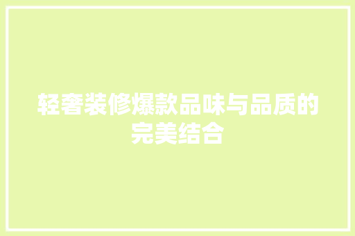轻奢装修爆款品味与品质的完美结合
