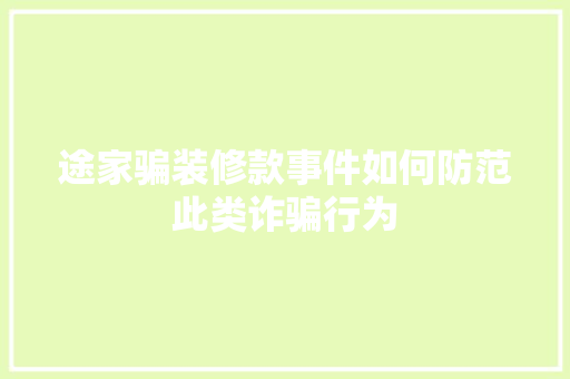 途家骗装修款事件如何防范此类诈骗行为