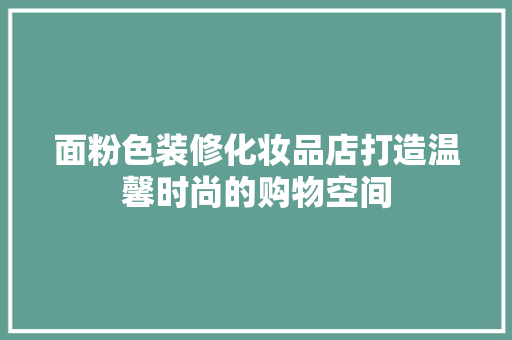 面粉色装修化妆品店打造温馨时尚的购物空间