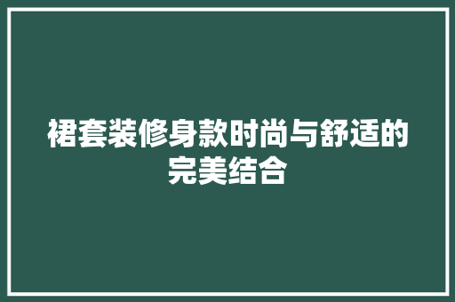 裙套装修身款时尚与舒适的完美结合