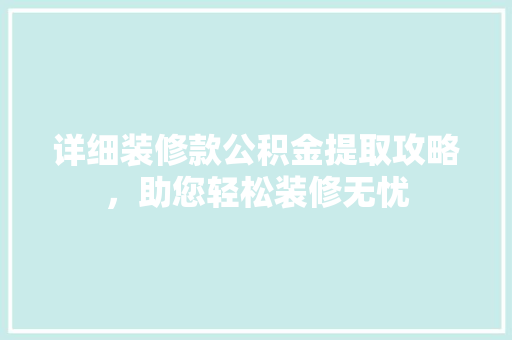 详细装修款公积金提取攻略，助您轻松装修无忧