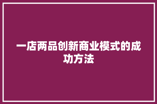 一店两品创新商业模式的成功方法  第1张