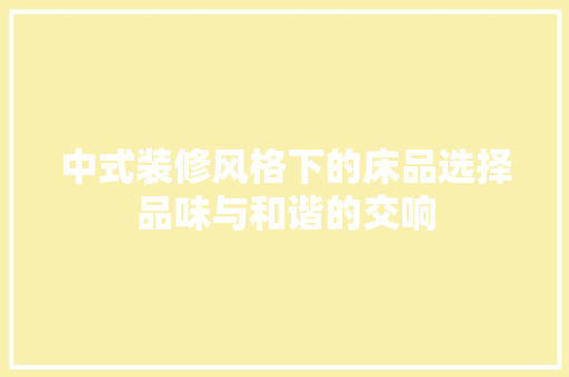 中式装修风格下的床品选择品味与和谐的交响