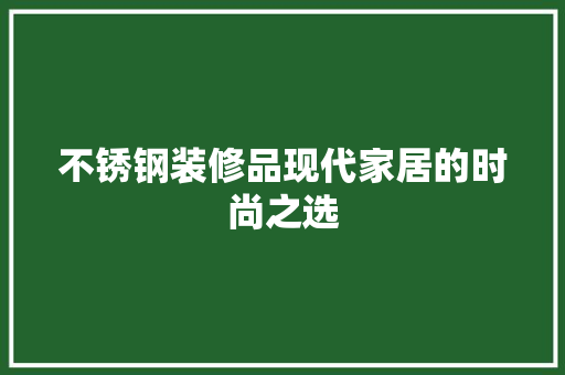 不锈钢装修品现代家居的时尚之选