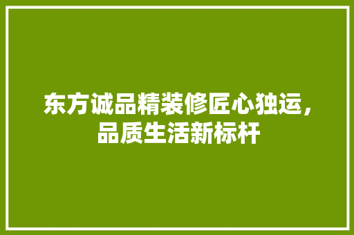 东方诚品精装修匠心独运，品质生活新标杆  第1张