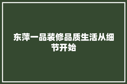 东萍一品装修品质生活从细节开始