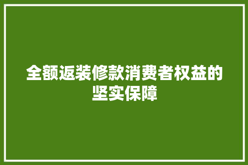 全额返装修款消费者权益的坚实保障  第1张