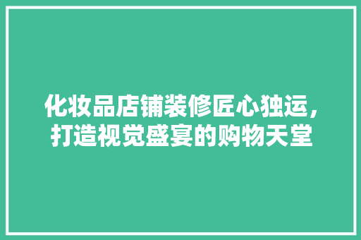 化妆品店铺装修匠心独运，打造视觉盛宴的购物天堂