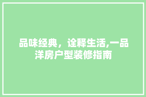 品味经典，诠释生活,一品洋房户型装修指南  第1张