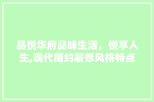 品悦华府品味生活，悦享人生,现代简约装修风格特点