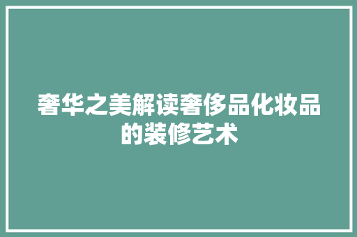 奢华之美解读奢侈品化妆品的装修艺术