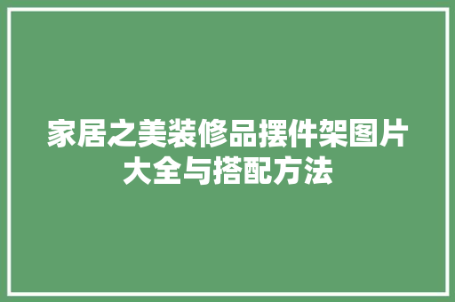 家居之美装修品摆件架图片大全与搭配方法