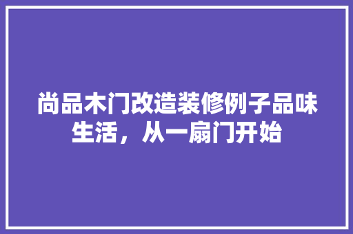 尚品木门改造装修例子品味生活，从一扇门开始