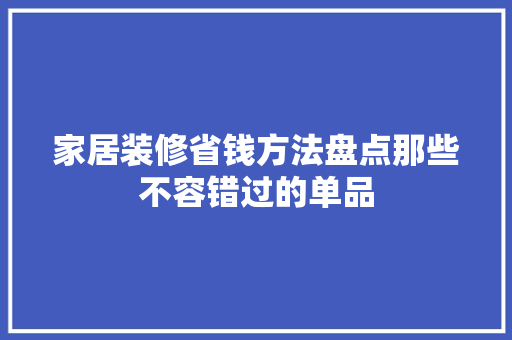 家居装修省钱方法盘点那些不容错过的单品