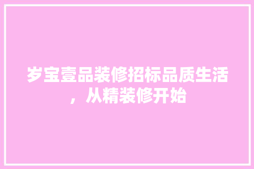 岁宝壹品装修招标品质生活，从精装修开始