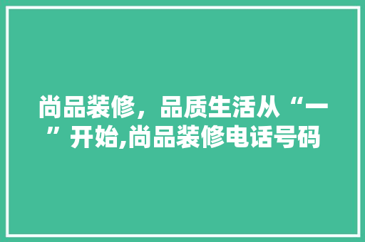 尚品装修，品质生活从“一”开始,尚品装修电话号码背后的故事