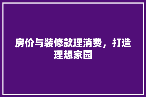 房价与装修款理消费，打造理想家园