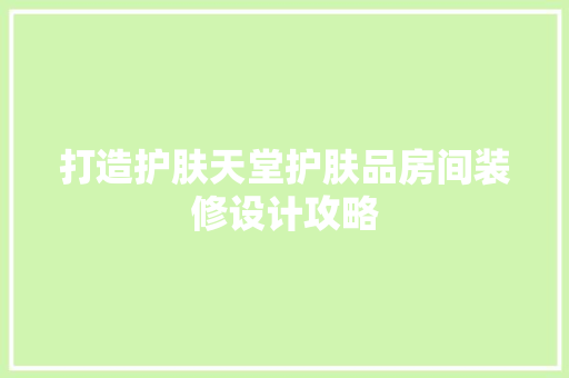 打造护肤天堂护肤品房间装修设计攻略
