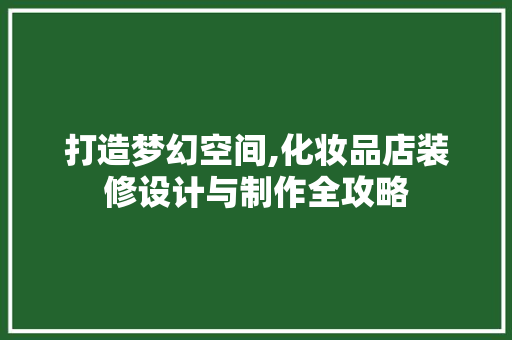 打造梦幻空间,化妆品店装修设计与制作全攻略