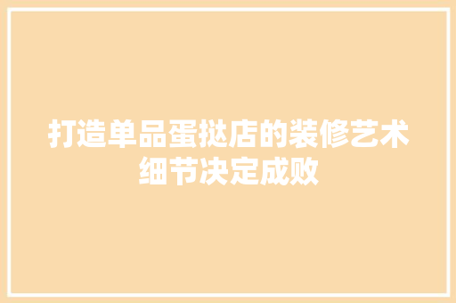 打造单品蛋挞店的装修艺术细节决定成败