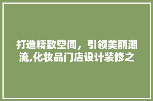 打造精致空间，引领美丽潮流,化妆品门店设计装修之路  第1张